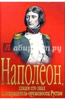 Наполеон, каким его знал телохранитель-оруженосец Рустам: Роман