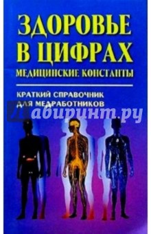 Здоровье в цифрах. Медицинские константы: Краткий справочник для медработников