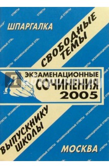 Шпаргалка: Экзаменационные сочинения. Свободные темы