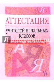 Аттестация учителей начальных классов: Методические рекомендации