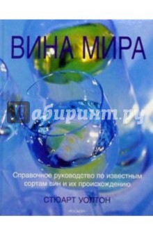 Вина мира: Справочное руководство по известным сортам вин и их происхождению