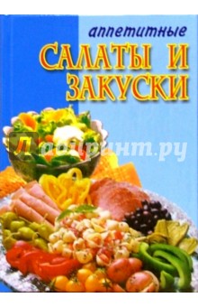 Аппетитные салаты и закуски. Салаты на любой вкус