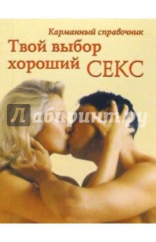 Твой выбор хороший секс: Карманный справочник