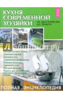 Кухня современной хозяйки: от обустройства до этикета: Полная энциклопедия