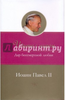 Иоанн Павел II. Идите с миром. Дар бессмертной любви