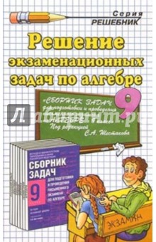 Решение экзаменационных задач по алгебре к "Сб. задач по алгебре 9кл" под ред. С.А. Шестакова