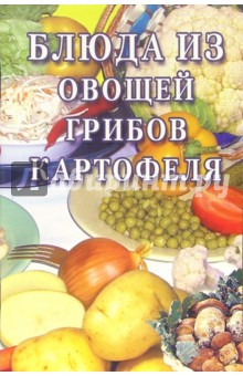Блюда из овощей, грибов, картофеля: Сборник