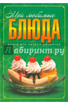 Книга для записи кулинарных рецептов: Лучшие блюда: Мои любимые блюда