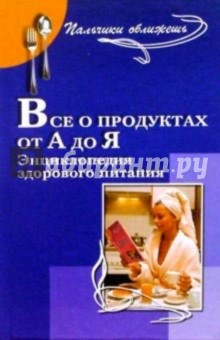 Все о продуктах от А до Я. Энциклопедия здорового питания