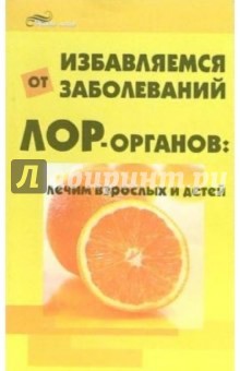 Избавляемся от заболеваний ЛОР-органов: лечим взрослых и детей