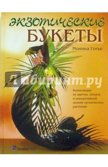 Экзотические букеты: Композиции из цветов, плодов и декоративной зелени тропических растений