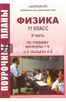 Физика. 11 класс. Поурочные планы по учебинку Г.Я. Мякишева и Б.Б. Буховцева. II часть