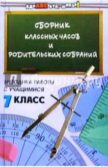 Сборник классных часов и родительских собраний. Методика работы с учащимися. 7 класс