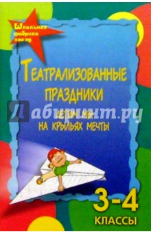 Театрализованные праздники. Летим мы на крыльях мечты.  3-4 классы