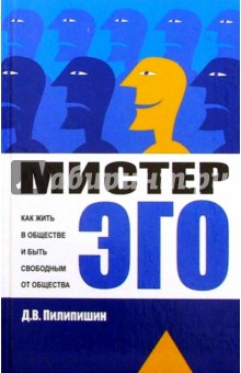 Мистер Эго: Как жить в обществе и быть свободным от общества