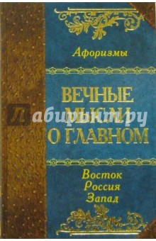 Вечные мысли о главном. Мудрость Востока. Мудрость России. Мудрость Запада