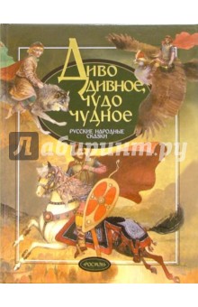 Диво дивное, чудо чудное: Русские народные сказки