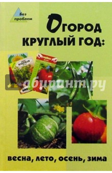 Огород круглый год: весна, лето, осень, зима