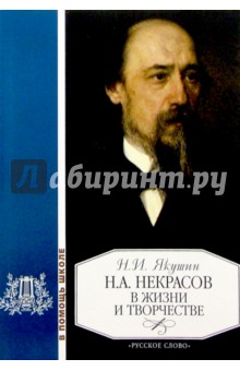 Некрасов в жизни и творчестве: Уч. пос. д/школ, гимназий, лицеев и колледжей. 3-е изд., доп. и испр.