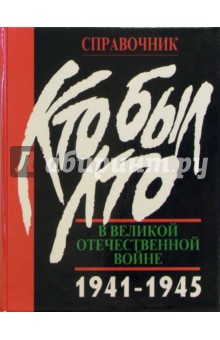 Кто был кто в Великой Отечественной войне 1941-1945. Люди. События. Факты: Справочник. - 2 изд, доп.