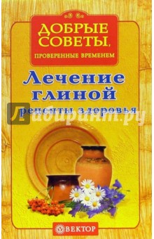 Лечение глиной. Рецепты здоровья