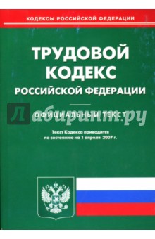 Трудовой кодекс Российской Федерации:  По состоянию на 1 апреля 2007 года