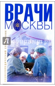 Врачи Москвы: Энциклопедический справочник