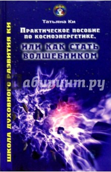 Практическое пособие по космоэнергетике, или Как стать волшебником