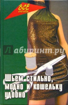 Шьем стильно, модно и кошельку удобно. Книга о том, как шить, кроить и зарабатывать