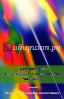 Электростатика. Постоянный электрический ток. Молекулярная физика. Магнетизм