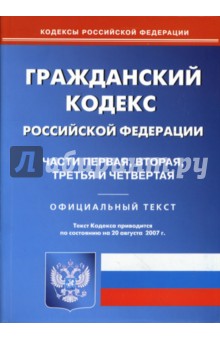 Гражданский кодекс Российской Федерации: Части 1, 2, 3, 4 на 20.08.2007