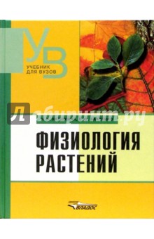 Физиология растений: учебник для студентов вузов, обучающихся по специальности 032400 "Биология"