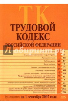 Трудовой кодекс Российской Федерации. Текст с изменениями и дополнениями на 1 сентября 2007 года.