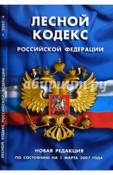 Лесной кодекс Российской Федерации: Новая редакция (по состоянию на  01.03.07 года)