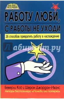 Работу люби, с работы не уходи: 26 способов превратить работу в наслаждение