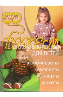 Вяжем для детей: комбинезоны, комплекты, конверты, жакеты