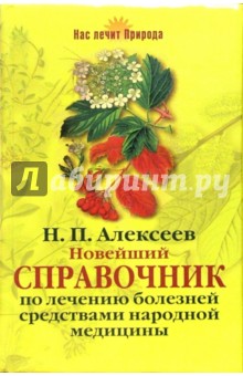 Новейший справочник по лечению болезней средствами народной медицины