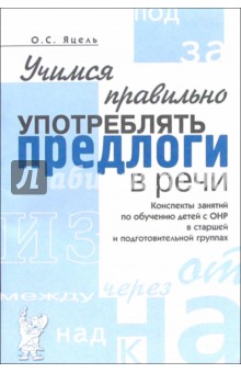 Учимся правильно употреблять предлоги в речи: конспекты занятий по обучению детей с ОНР