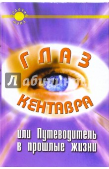 Глаз Кентавра, или Путеводитель в прошлые жизни