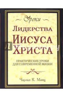 Уроки лидерства Иисуса Христа: Практические уроки для современной жизни