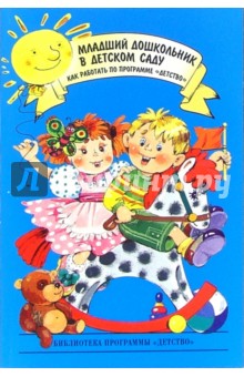 Младший дошкольник в детском саду. Как работать по программе "Детство": Учебно-методическое пособие