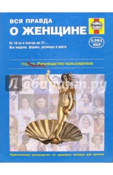 Вся правда о женщине. Практическое руководство по здоровью женщин для мужчин