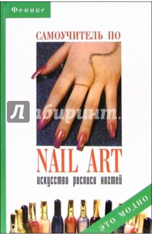 Самоучитель по nail art. Искусство росписи ногтей