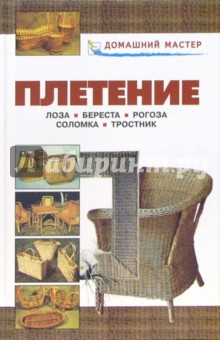 Плетение. Лоза. Береста. Рогоза. Соломка. Тростник: Справочник