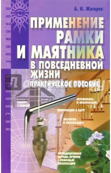 Применение рамки и маятника в повседневной жизни: Практическое пособие