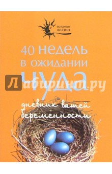 40 недель в ожидании чуда. Дневник вашей беременности