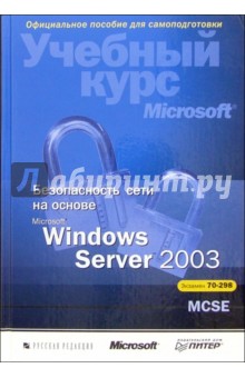 Безопасность сети на основе Microsoft Windows Server 2003 + (CD). Учебный курс Microsoft