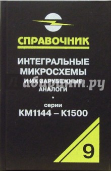 Интегральные микросхемы и их зарубежные аналоги. Серии КМ1144 - К1500. Том 9