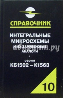 Интегральные микросхемы и их зарубежные аналоги. Серии КБ1502 - К1563. Том 10