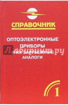 Оптоэлектронные приборы и их зарубежные аналоги: Справочник. В 5-ти томах. Том 1